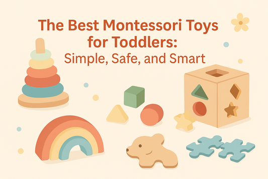 The Best Montessori Toys for Toddlers: Simple, Safe, and Smart